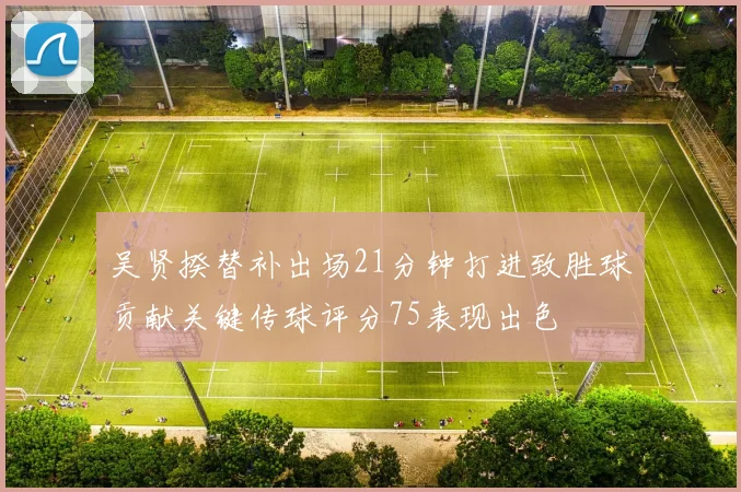 吴贤揆替补出场21分钟打进致胜球贡献关键传球评分75表现出色